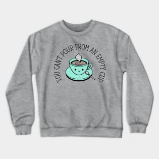 You Can't Pour From An Empty Cup Crewneck Sweatshirt